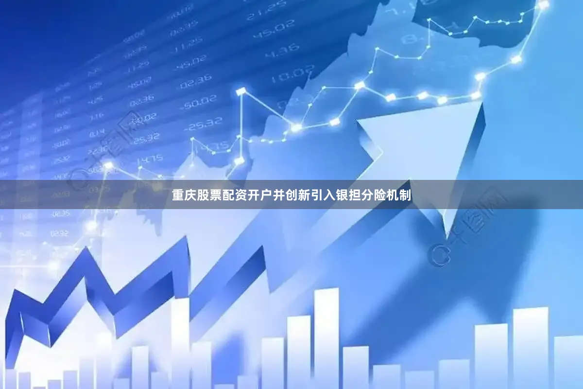 重庆股票配资开户并创新引入银担分险机制