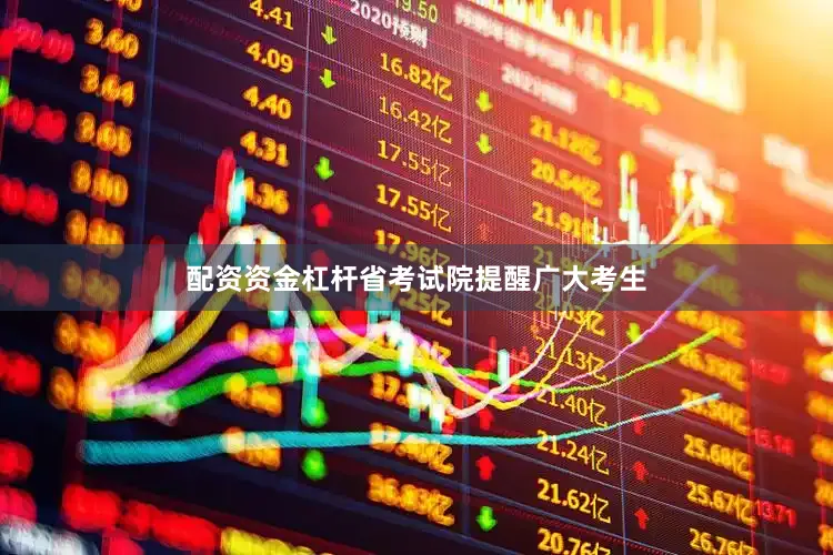 配资资金杠杆省考试院提醒广大考生